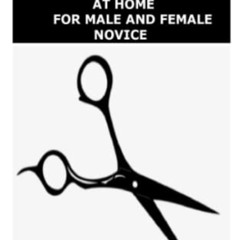 [Access] PDF 📝 THE ULTIMATE GUIDE ON HOW TO CUT YOUR HAIR AT HOME FOR MALE AND FEMAL