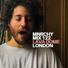 MNRCHY Mix 122 // Lava Dome (London, UK)