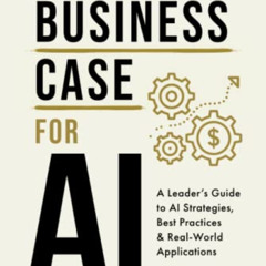 [Download] EBOOK 📮 The Business Case for AI: A Leader's Guide to AI Strategies, Best