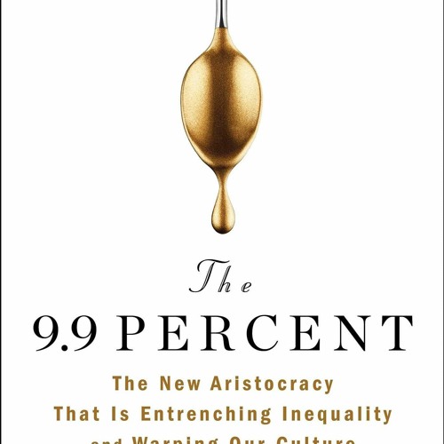 get [PDF] Download The 9.9 Percent: The New Aristocracy That Is Entrenching Inequality and
