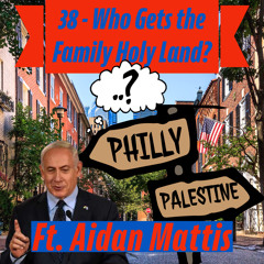 38 - Who Gets the Family Holy Land? ft. Aidan Mattis