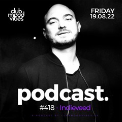 Club Mood Vibes Podcast #418 ─ Indieveed