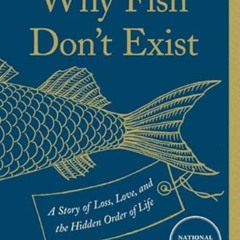 [DOWNLOAD] KINDLE 💚 Why Fish Don't Exist: A Story of Loss, Love, and the Hidden Orde