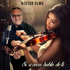 " Si A Veces Hablo De Ti " Hector Olmo