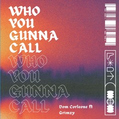 Who You Gunna Call Ft. Grimzy