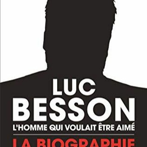 TÉLÉCHARGER Luc Besson, l'homme qui voulait être aimé: La biographie non autorisée lire un livr