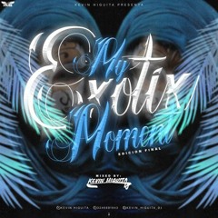 MY EXOTIC MOMENT EDICION FINAL: MY MIXED BY KEVIN HIGUTA DJ