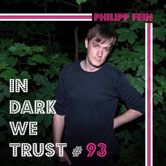 Philipp Fein - IN DARK WE TRUST #93