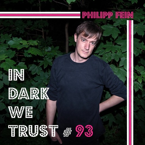 Philipp Fein - IN DARK WE TRUST #93