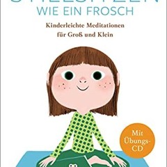 ⚡️PDF ❤️ Stillsitzen wie ein Frosch: Kinderleichte Meditationen für Groß und Klein - Mit CD