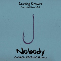 Casting Crowns & Matthew West - Nobody (Smuel Prime Remix)