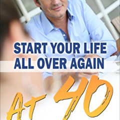 VIEW EPUB 💕 Start Your Life All Over Again At 40: Taking control of your life... for