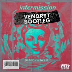 Intermission - Piece Of My Heart (Vendryt Bootleg)