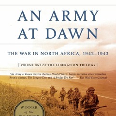 [READ PDF] An Army at Dawn: The War in North Africa, 1942-1943, Volume One of the