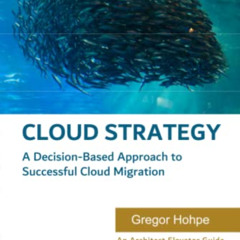 GET KINDLE 🎯 Cloud Strategy: A Decision-Based Approach to Successful Cloud Migration