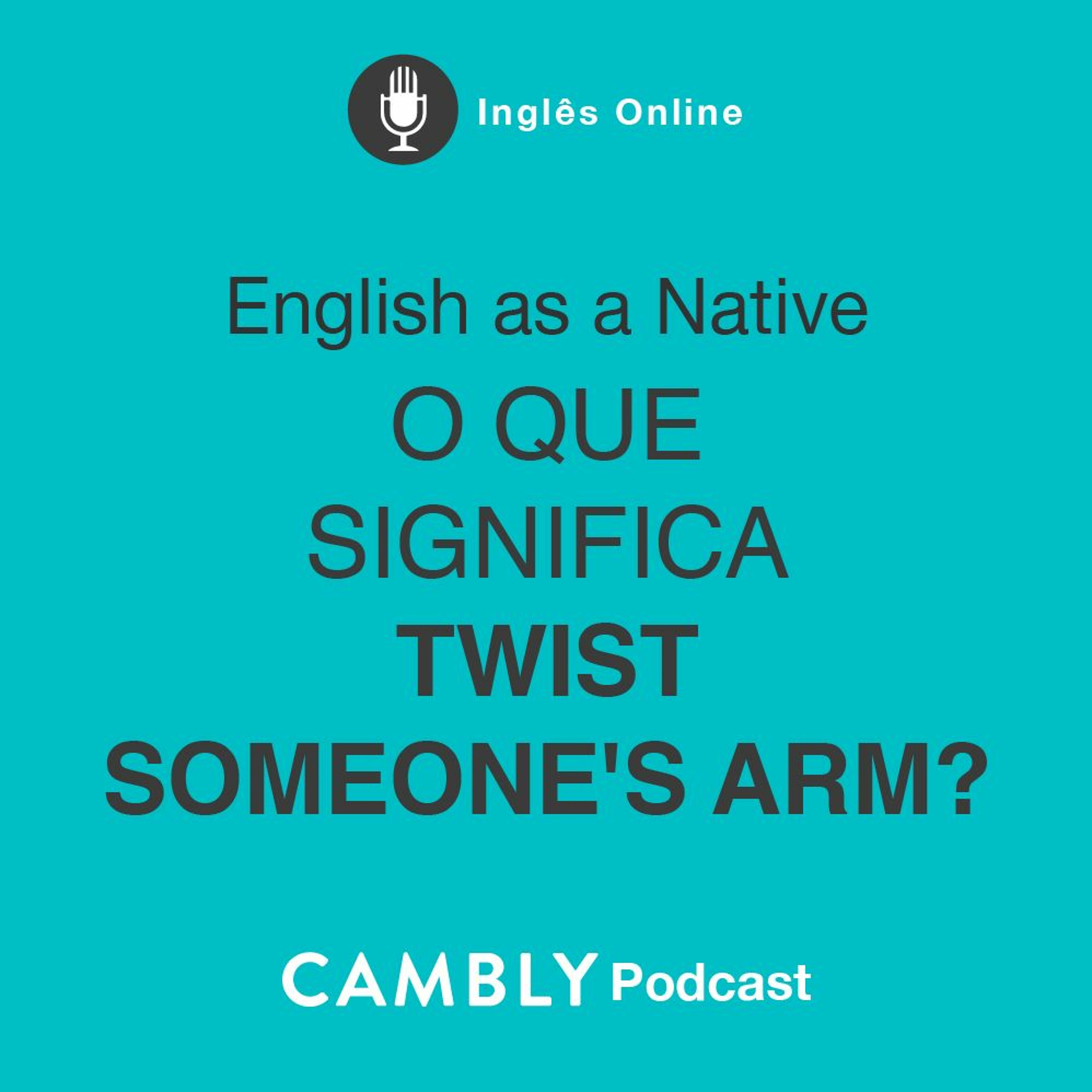 Ep 298. O que significa TWIST SOMEONE'S ARM?  | English as a Native