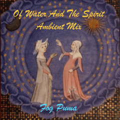 Fog Puma - Of Water and The Spirit - Ambient Mix December 2024