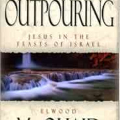 [READ] KINDLE 🖋️ The Outpouring: Jesus in the Feasts of Israel by Elwood McQuaid [EP