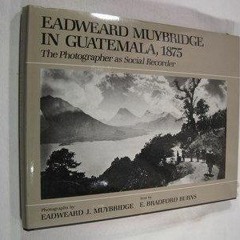 PDF/BOOK Eadweard Muybridge in Guatemala, 1875: The Photographer As Social Recorder
