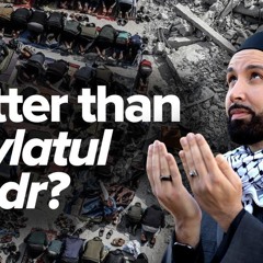 A Night Even Better Than Laylatul Qadr | Khutbah by Dr. Omar Suleiman
