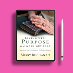 Living with Purpose in a Worn-Out Body: Spiritual Encouragement for Older Adults. Gratis Ebook [PDF]