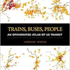 [View] EPUB 📒 Trains, Buses, People: An Opinionated Atlas of US Transit by Christof