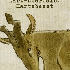 Lark Rehearsals: Hartebeest (Yaelokre/Keath osk)