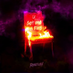 U SET ME ON FIRE