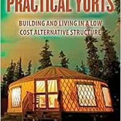 ACCESS [EBOOK EPUB KINDLE PDF] Practical Yurts: Building and Living in a Low Cost Alternative Struct