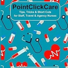 ~Read~[PDF] PointClickCare for Nurses: Tips, Tricks & Short Cuts for Staff, Travel & Agency Nur