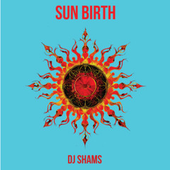 SUN BIRTH - DJ SHAMS