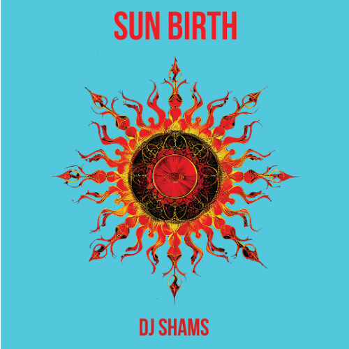 SUN BIRTH - DJ SHAMS