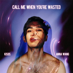 Call Me When You're Wasted (Kisos x Anna Wang)