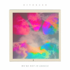 Divorced - We're Not In Greece (D1ALT0NE Mix)