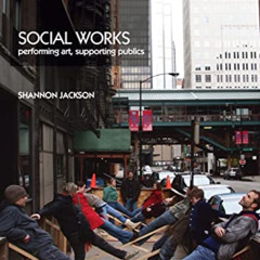 Get PDF 📙 Social Works: Performing Art, Supporting Publics by  Shannon Jackson PDF E