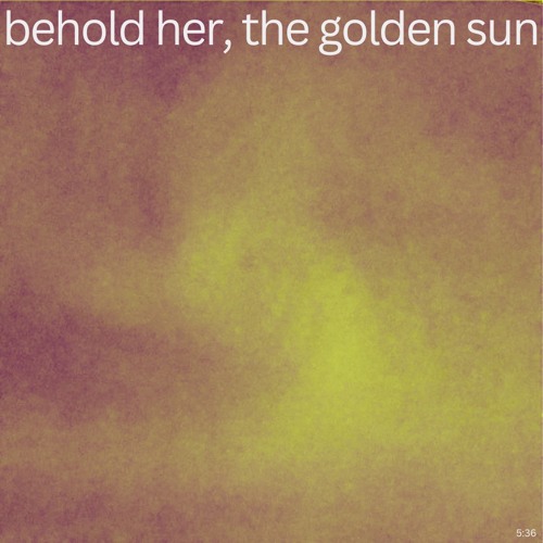 Behold Her, The Golden Sun [DEMO]