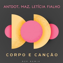 ✖  Antdot, Maz, Letícia Fialho - Corpo e Canção (Dzp Remix) [FREEDOWNLOAD]  ✖