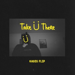 Take U There (Kases Flip)
