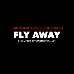 Jean Claude Ades, Edu Rodrigues - Fly Away  (Lui Smither Reconstruction Mix)