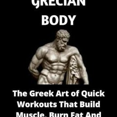 Ebook Sculpted Grecian Body: The Greek Art of Quick Workouts That Build Muscle, Burn Fat And Ke
