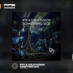 FFS PREMIERE: BTK & Cold Fusion - Something Sick