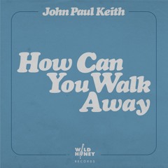 John Paul Keith - How Can You Walk Away