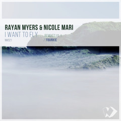 Rayan Myers & Nicole Mari - I Want to Fly (Frankie Remix)