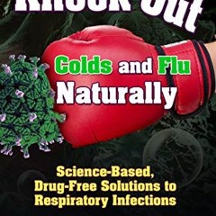 Access KINDLE 📨 Knock Out Colds and Flu Naturally: Science-Based, Drug-Free Solution