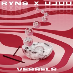 RYNS x Ujuu - Vessels