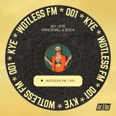 WOTLESS FM 001 | KYE - Dancehall & Soca Mix