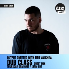 Output Omitted 015 with Tito Valchev: Dub Class Guest Mix
