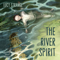 The River Spirit, By Lucy Strange, Illustrated by Julia Moscardo, Read by Louis Hill