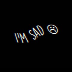 I`m sad