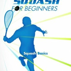 [ACCESS] [KINDLE PDF EBOOK EPUB] Squash For Beginners: Squash Basics: A Beginner's Guide to Playing